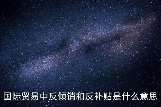 貿(mào)易雙反什么意思，美國(guó)反傾銷(xiāo)反補(bǔ)貼是什么意思對(duì)我們有什么危害