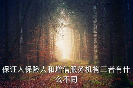 什么是保險(xiǎn)增信，保證人保險(xiǎn)人和增信服務(wù)機(jī)構(gòu)三者有什么不同