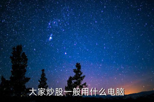 什么電腦買賣股票不卡，炒股用什么電腦好