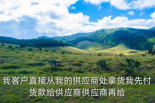 為什么客戶從貿(mào)易商拿貨，我客戶直接從我的供應(yīng)商處拿貨我先付貨款給供應(yīng)商供應(yīng)商再給