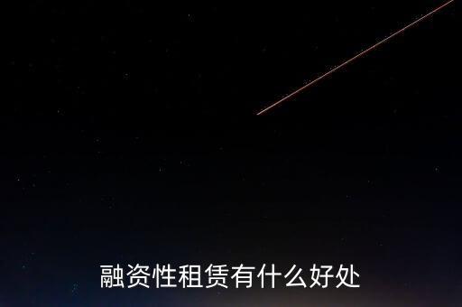 金融租賃業(yè)有什么作用，融資租賃對承租人的好處是什么