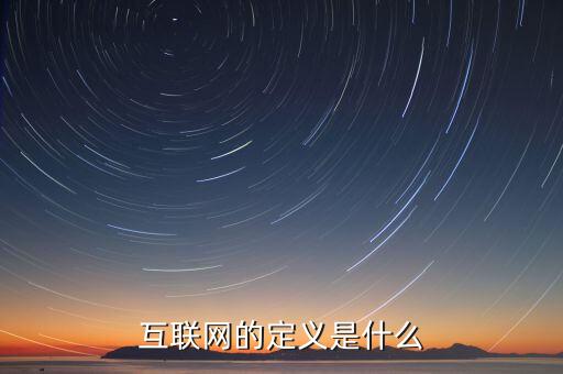 互聯(lián)網(wǎng)到底是什么意思，互聯(lián)網(wǎng)的定義是什么