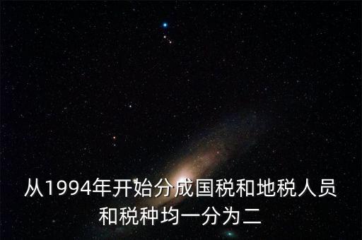 國稅和地稅什么時(shí)候分設(shè)的，94年稅制改革后國地稅開始分立請(qǐng)問國地稅局的具體分離時(shí)間是什