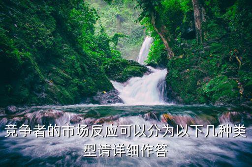 什么是市場(chǎng)反應(yīng)，競(jìng)爭(zhēng)者的市場(chǎng)反應(yīng)可以分為以下幾種類型請(qǐng)?jiān)敿?xì)作答