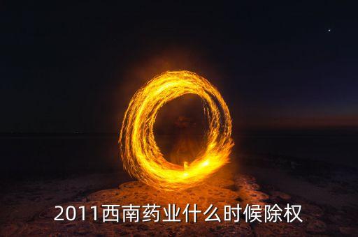 西南藥業(yè)有什么公告，2011西南藥業(yè)什么時候除權(quán)