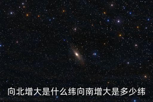 北緯向什么增大，緯度是由什么向什么逐漸擴大