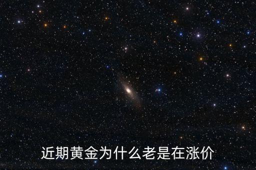 最近金價(jià)為什么上漲，現(xiàn)在黃金價(jià)格為什么一直提升