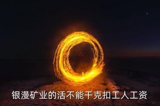 銀漫礦業(yè)什么時(shí)候發(fā)工資，銀漫礦業(yè)今天發(fā)工資嗎