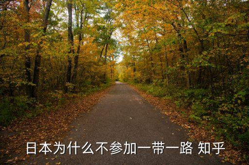 為什么不支持一帶一路，日本為什么不參加一帶一路 知乎