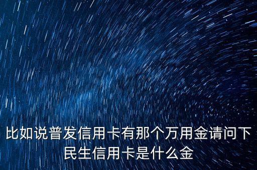 廣發(fā)銀行萬(wàn)應(yīng)金是什么，信用卡萬(wàn)有金是什么用途是什么
