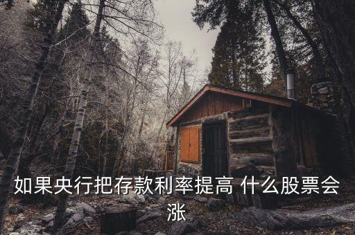 利率上升買什么股，如果央行把存款利率提高 什么股票會漲
