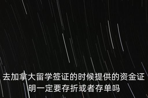 留學(xué)資金證明證券賬戶要什么單據(jù)，去加拿大留學(xué)簽證的時(shí)候提供的資金證明一定要存折或者存單嗎