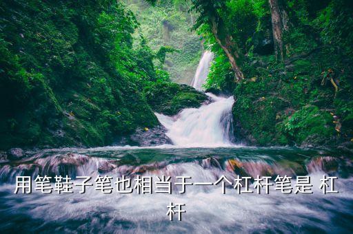筆是什么杠桿，筆是省力杠桿嗎