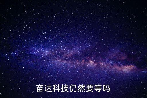奮達科技什么時候復(fù)牌，奮達科技仍然要等嗎
