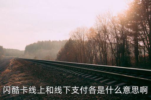 閃酷卡線(xiàn)上和線(xiàn)下支付各是什么意思啊