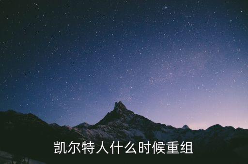 凱恩什么時(shí)候重組，凱爾特人什么時(shí)候重組