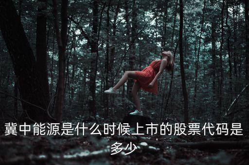 000937什么時候上市的，冀中能源是什么時候上市的股票代碼是多少