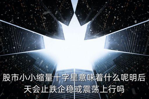 縮量紅十字星代表什么，縮量十字星意味著什么 000785 紅十字星