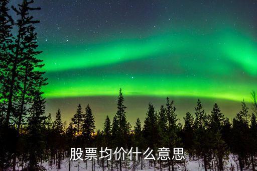 股票什么是均價，股票中的均價指什么