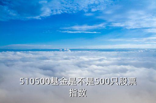 510500包含什么股票，買510500基金算深市值還是滬市