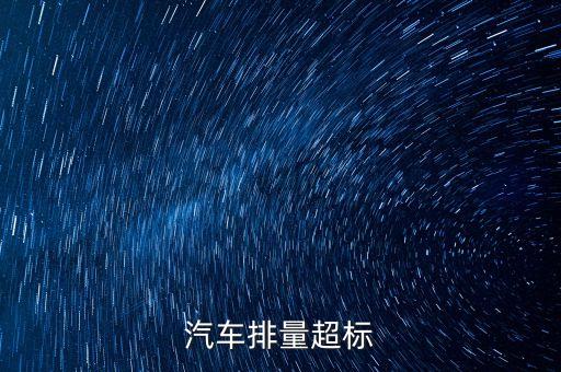 排放超標為什么只罰長安不罰大眾，汽車尾氣排放超標是什么原因