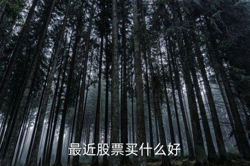 最近有什么好股票可以買入，最近有什么好股票買