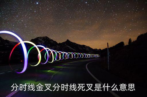 死叉是什么意思，分時線金叉和死叉是什么意思