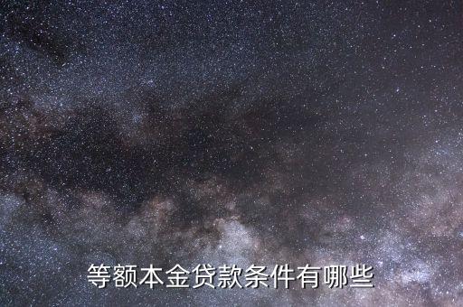 等額本金貸款有什么條件，等額本金貸款條件有哪些