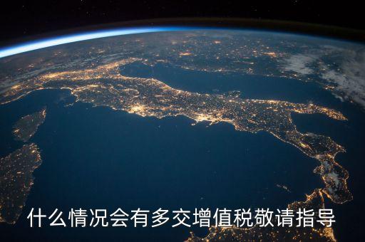 什么情況會有多交增值稅敬請指導