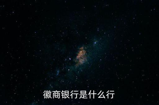徽商銀行全稱是什么，徽商銀行是什么行