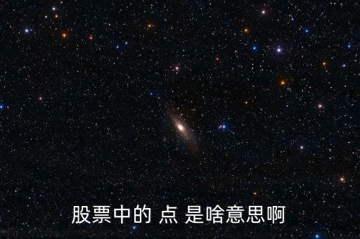 股票的點(diǎn)是什么意思，股票中的 點(diǎn) 是啥意思啊