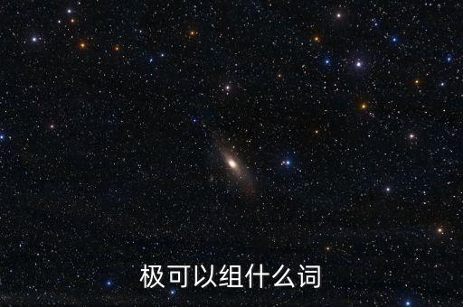 負極泰來是什么意思，極可以組什么詞語