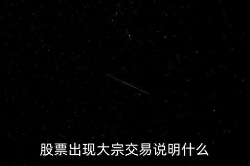 股票大宗交易買入說明什么，股票出現(xiàn)大宗交易說明什么