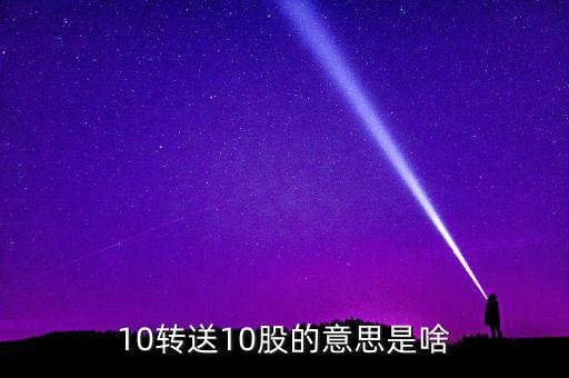 金證股份10送10轉10什么意思，10轉送10股的意思是啥