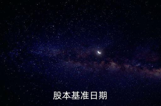 股改基準(zhǔn)日是什么，股份公司改制基準(zhǔn)日