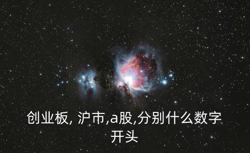 創(chuàng)業(yè)板, 滬市,a股,分別什么數(shù)字開(kāi)頭