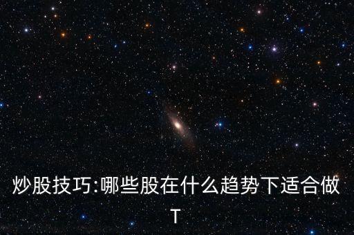 炒股技巧:哪些股在什么趨勢下適合做T
