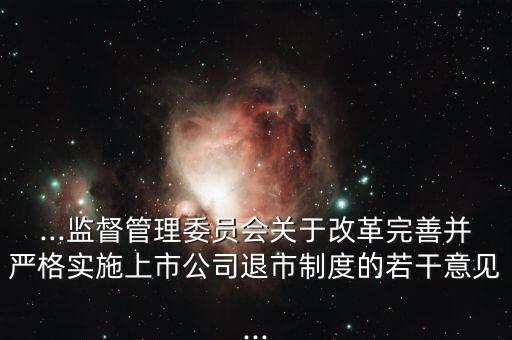 ...監(jiān)督管理委員會(huì)關(guān)于改革完善并嚴(yán)格實(shí)施上市公司退市制度的若干意見...
