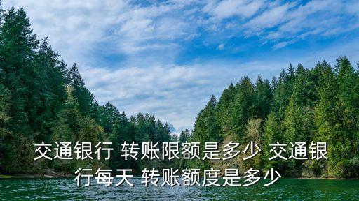  交通銀行 轉賬限額是多少 交通銀行每天 轉賬額度是多少