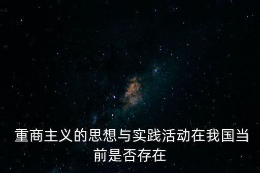 重商主義的思想與實踐活動在我國當前是否存在