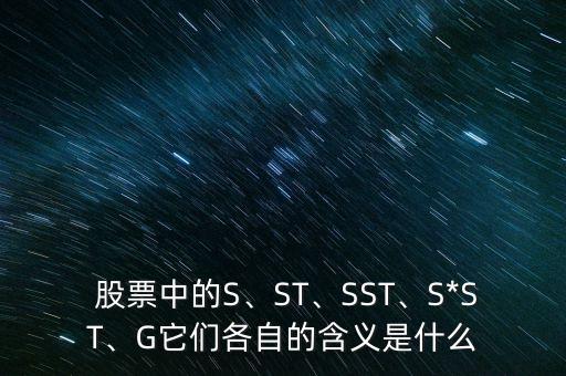  股票中的S、ST、SST、S*ST、G它們各自的含義是什么