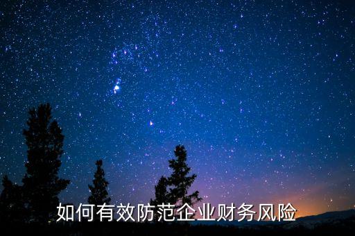 如何有效防范企業(yè)財(cái)務(wù)風(fēng)險(xiǎn)