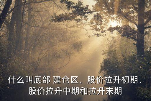 什么叫底部 建倉區(qū)、股價拉升初期、股價拉升中期和拉升末期