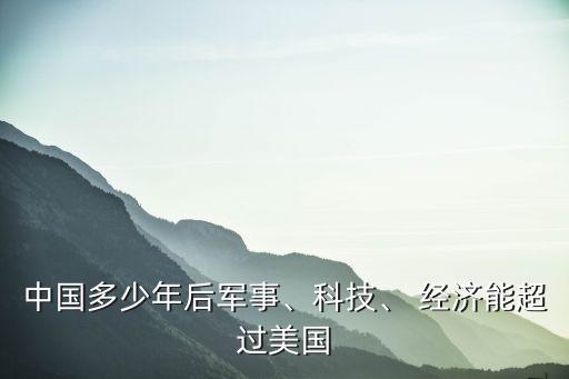 中國多少年后軍事、科技、 經(jīng)濟能超過美國