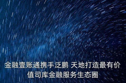 金融壹賬通攜手泛鵬 天地打造最有價值司庫金融服務(wù)生態(tài)圈