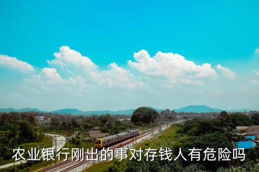 農(nóng)業(yè)銀行剛出的事對存錢人有危險(xiǎn)嗎