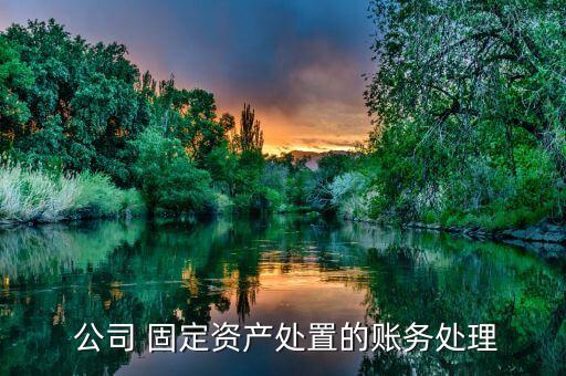  公司 固定資產處置的賬務處理