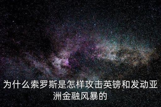為什么索羅斯是怎樣攻擊英鎊和發(fā)動亞洲金融風(fēng)暴的