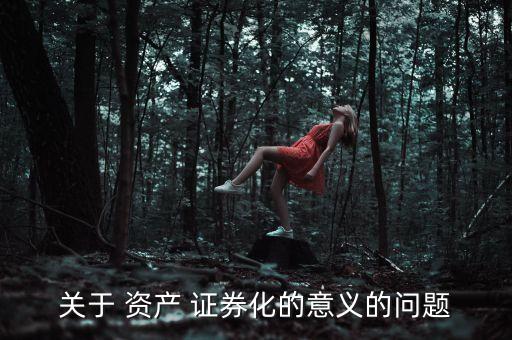關于 資產(chǎn) 證券化的意義的問題