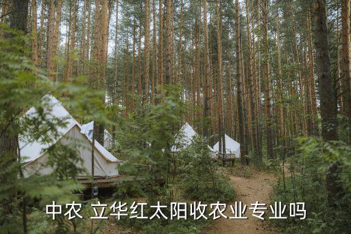 中農(nóng) 立華紅太陽(yáng)收農(nóng)業(yè)專(zhuān)業(yè)嗎